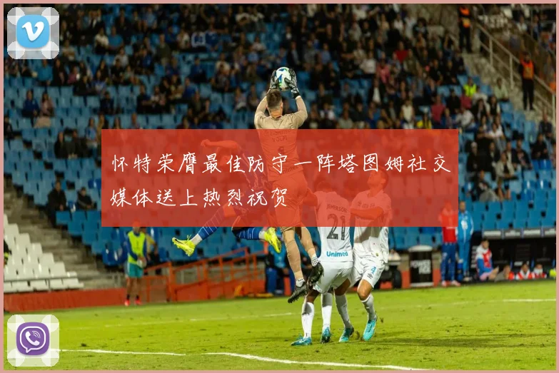 怀特荣膺最佳防守一阵塔图姆社交媒体送上热烈祝贺